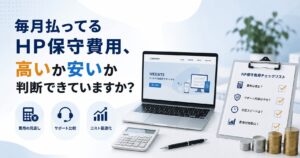 毎月払ってるHP保守費用、高いか安いか判断できていますか？