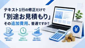テキスト1行の修正だけで「別途お見積もり」。その追加費用、普通ですか？