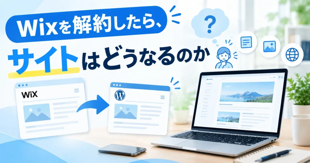 「Wix解約したらどうなるの?」に本気で答えます