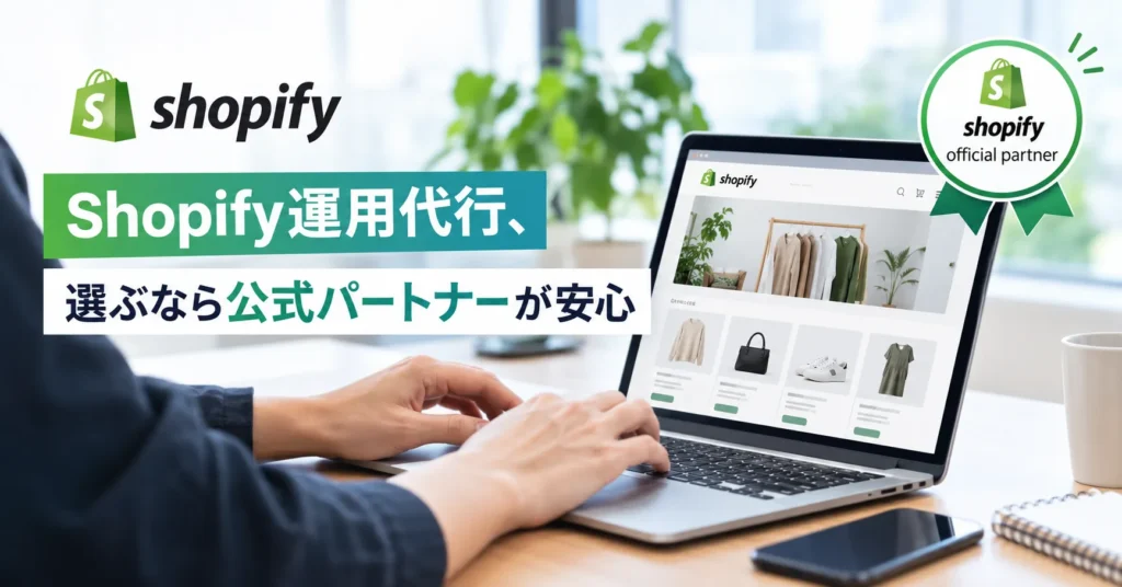 Shopify運用代行、選ぶなら公式パートナーが安心