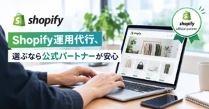 Shopify運用代行、選ぶなら公式パートナーが安心