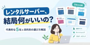 レンタルサーバー、結局何がいいの？｜代表的な5社と目的別の選び方解説